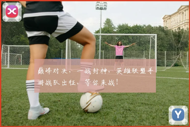 巅峰对决，一战封神，英雄联盟手游战队出征，等你来战！