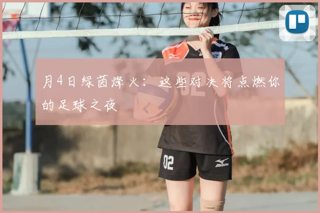 月4日绿茵烽火：这些对决将点燃你的足球之夜