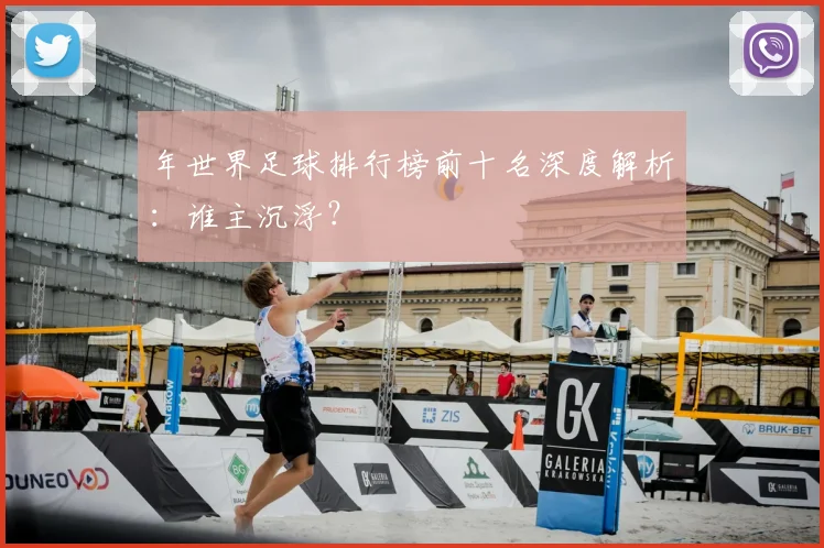 年世界足球排行榜前十名深度解析:谁主沉浮?